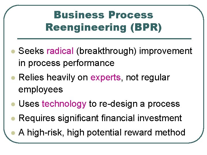 Business Process Reengineering (BPR) l Seeks radical (breakthrough) improvement in process performance l Relies