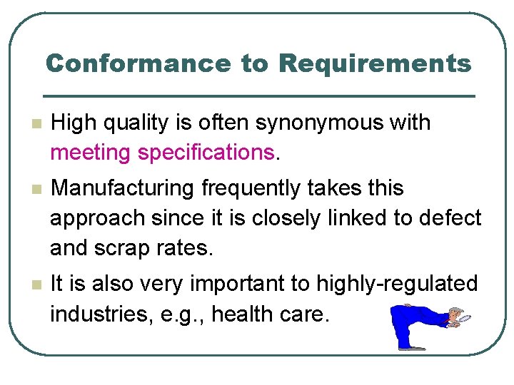 Conformance to Requirements n High quality is often synonymous with meeting specifications. n Manufacturing