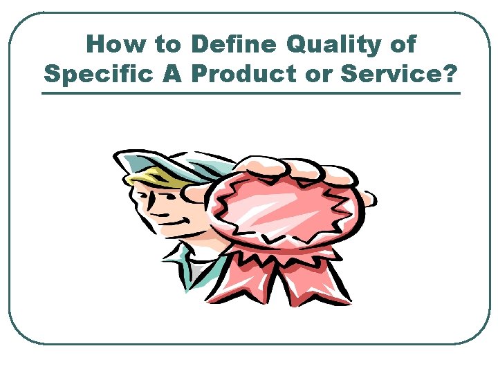 How to Define Quality of Specific A Product or Service? 