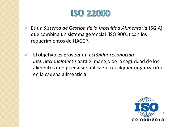 ISO 22000 ü Es un Sistema de Gestión de la Inocuidad Alimentaria (SGIA) que