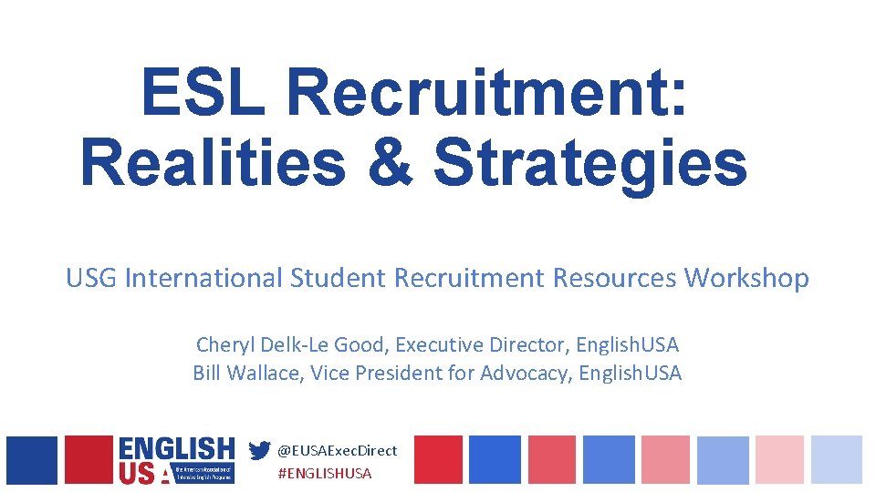 ESL Recruitment: Realities & Strategies USG International Student Recruitment Resources Workshop Cheryl Delk-Le Good,