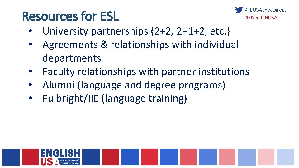 Resources for ESL @EUSAExec. Direct #ENGLISHUSA • University partnerships (2+2, 2+1+2, etc. ) •