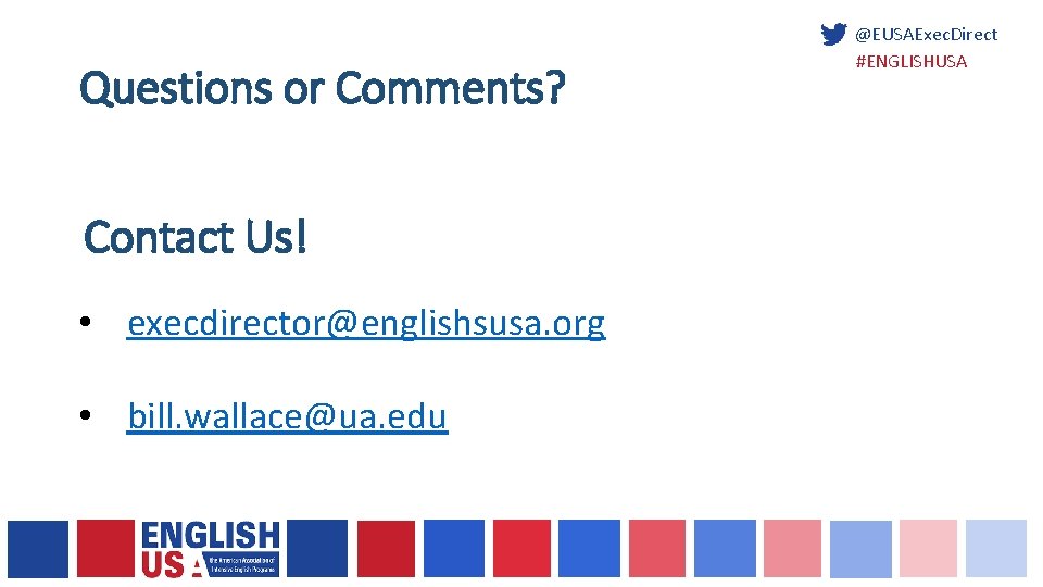 Questions or Comments? Contact Us! • execdirector@englishsusa. org • bill. wallace@ua. edu @EUSAExec. Direct