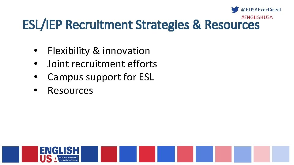 @EUSAExec. Direct #ENGLISHUSA ESL/IEP Recruitment Strategies & Resources • • Flexibility & innovation Joint