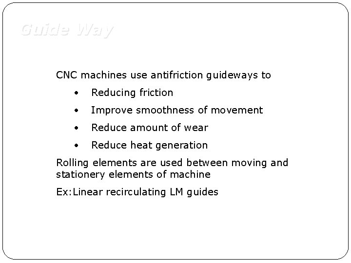 Guide Way CNC machines use antifriction guideways to • Reducing friction • Improve smoothness