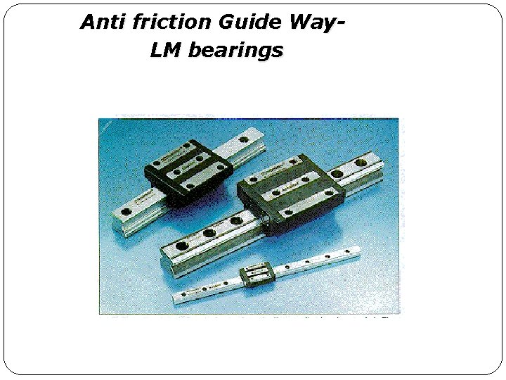 Anti friction Guide Way. LM bearings 