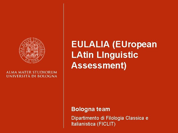 EULALIA (EUropean LAtin LInguistic Assessment) Bologna team Dipartimento di Filologia Classica e Italianistica (FICLIT)