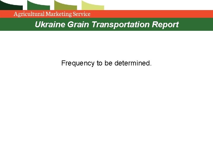 Ukraine Grain Transportation Report Frequency to be determined. Ukraine Grain Transportation Report Frequency to be determined.