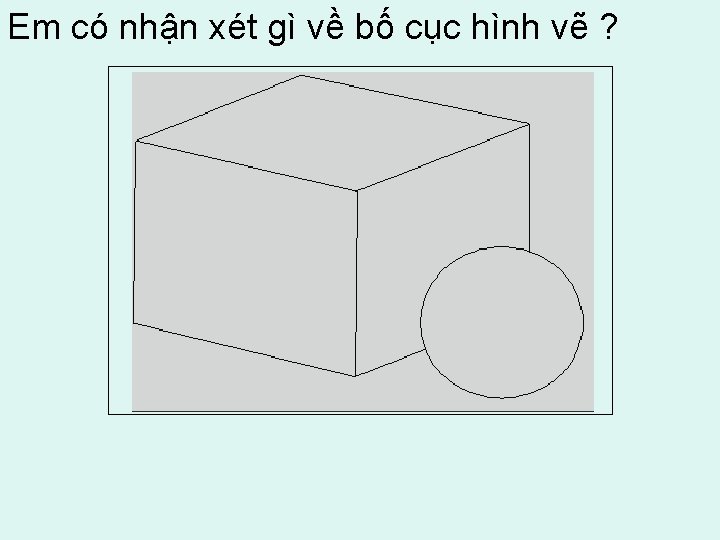 Em có nhận xét gì về bố cục hình vẽ ? 