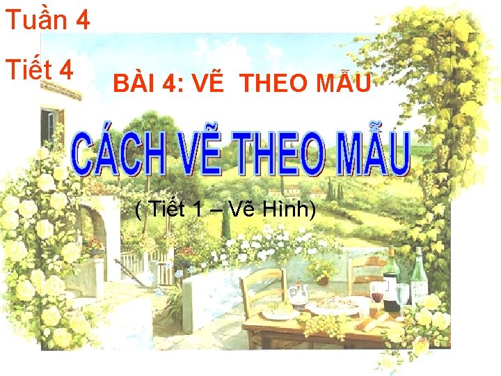 Tuần 4 Tiết 4 BÀI 4: VẼ THEO MẪU ( Tiết 1 – Vẽ
