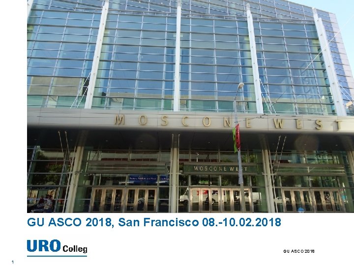 GU ASCO 2018, San Francisco 08. -10. 02. 2018 GU ASCO 2018 1 