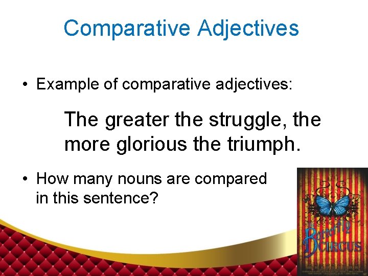 Comparative Adjectives • Example of comparative adjectives: The greater the struggle, the more glorious