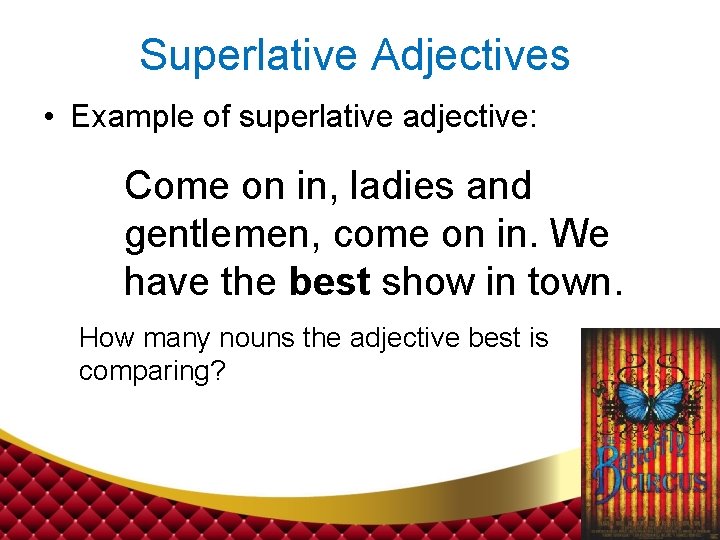 Superlative Adjectives • Example of superlative adjective: Come on in, ladies and gentlemen, come