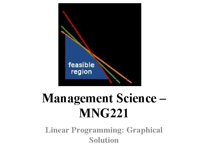 Management Science – MNG 221 Linear Programming: Graphical Solution 