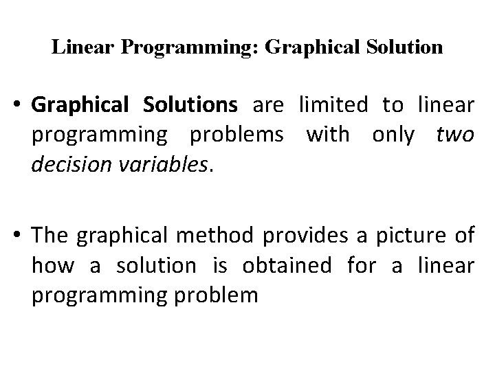 Linear Programming: Graphical Solution • Graphical Solutions are limited to linear programming problems with