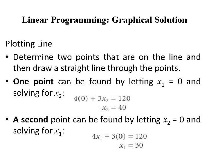 Linear Programming: Graphical Solution Plotting Line • Determine two points that are on the