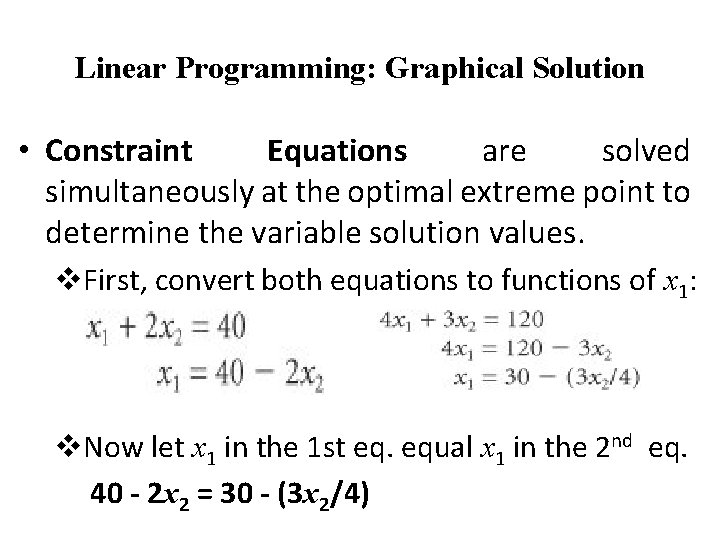 Linear Programming: Graphical Solution • Constraint Equations are solved simultaneously at the optimal extreme