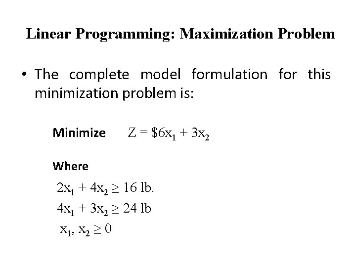 Linear Programming: Maximization Problem • The complete model formulation for this minimization problem is: