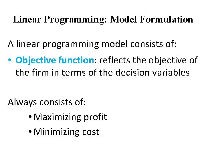 Linear Programming: Model Formulation A linear programming model consists of: • Objective function: reflects