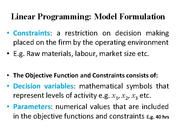 Linear Programming: Model Formulation • Constraints: a restriction on decision making placed on the