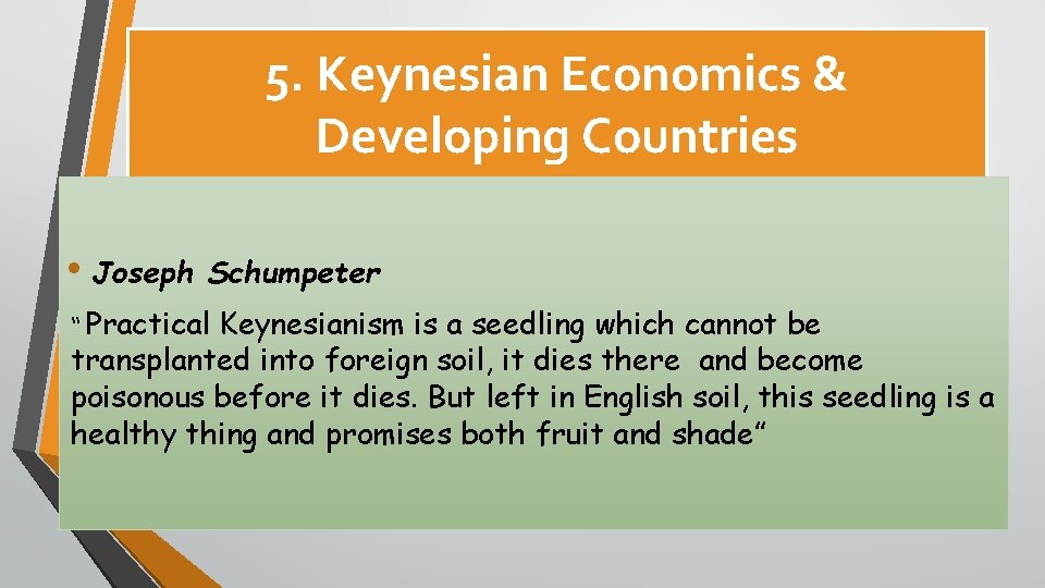 5. Keynesian Economics & Developing Countries • Joseph Schumpeter “ Practical Keynesianism is a