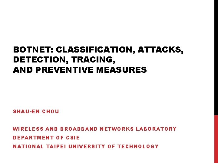 BOTNET: CLASSIFICATION, ATTACKS, DETECTION, TRACING, AND PREVENTIVE MEASURES SHAU-EN CHOU WIRELESS AND BROADBAND NETWORKS