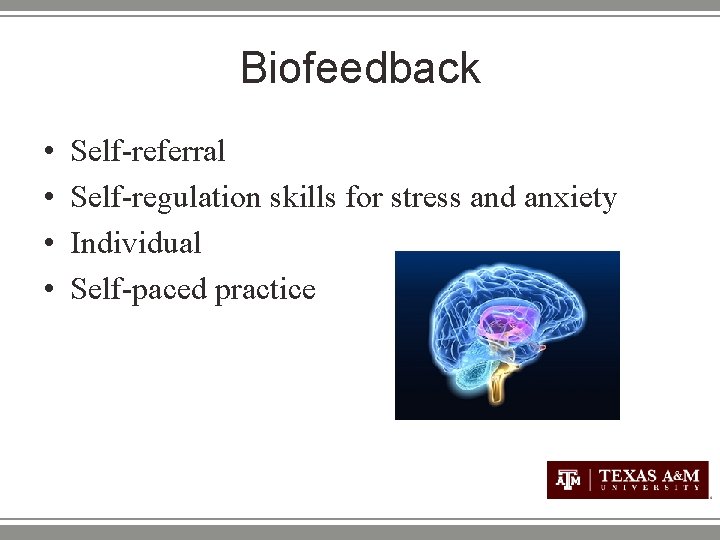Biofeedback • • Self-referral Self-regulation skills for stress and anxiety Individual Self-paced practice 