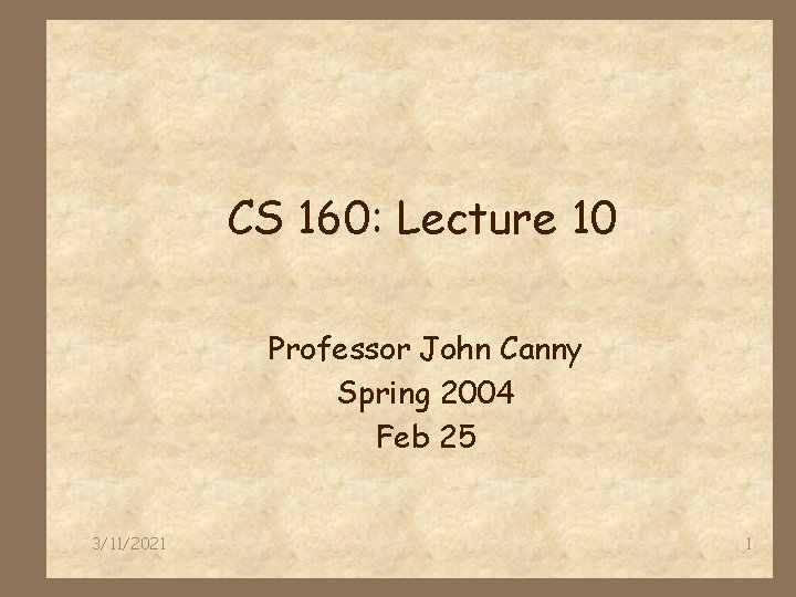CS 160: Lecture 10 Professor John Canny Spring 2004 Feb 25 3/11/2021 1 