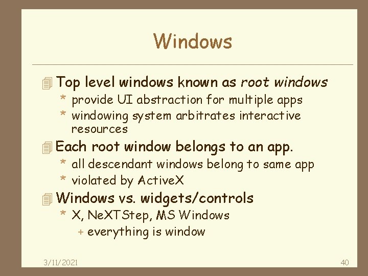 Windows 4 Top level windows known as root windows * provide UI abstraction for
