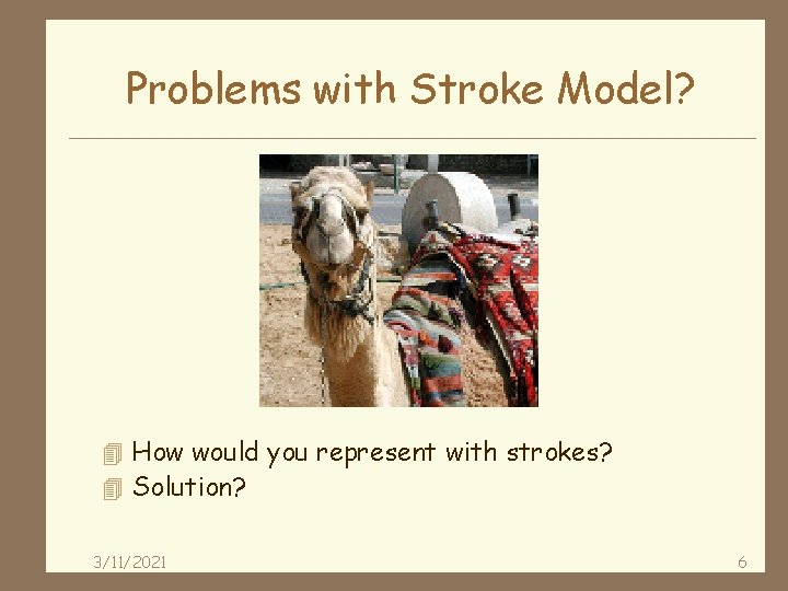 Problems with Stroke Model? 4 How would you represent with strokes? 4 Solution? 3/11/2021