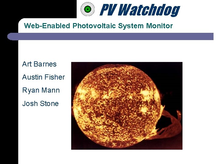 PV Watchdog Web-Enabled Photovoltaic System Monitor Art Barnes Austin Fisher Ryan Mann Josh Stone