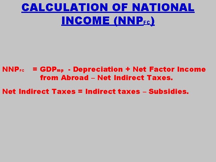 CALCULATION OF NATIONAL INCOME (NNPFC) NNPFC = GDPmp - Depreciation + Net Factor Income