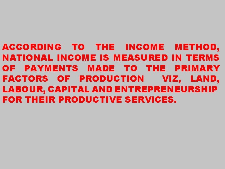 ACCORDING TO THE INCOME METHOD, NATIONAL INCOME IS MEASURED IN TERMS OF PAYMENTS MADE