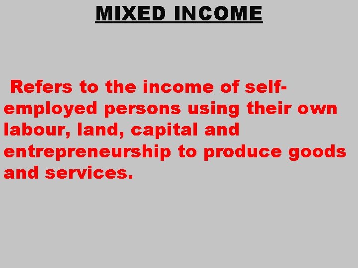 MIXED INCOME Refers to the income of selfemployed persons using their own labour, land,