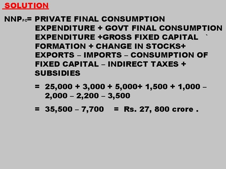 SOLUTION NNPFC= PRIVATE FINAL CONSUMPTION EXPENDITURE + GOVT FINAL CONSUMPTION EXPENDITURE +GROSS FIXED CAPITAL