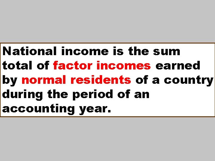 National income is the sum total of factor incomes earned by normal residents of