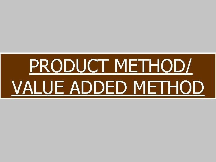 PRODUCT METHOD/ VALUE ADDED METHOD 
