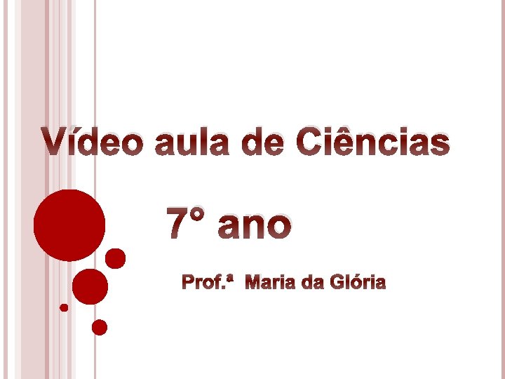 Vídeo aula de Ciências 7° ano Prof. ª Maria da Glória 