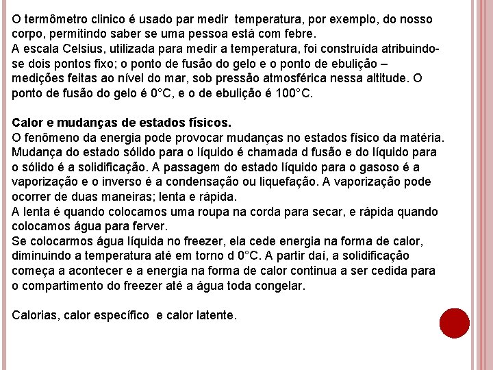 O termômetro clinico é usado par medir temperatura, por exemplo, do nosso corpo, permitindo