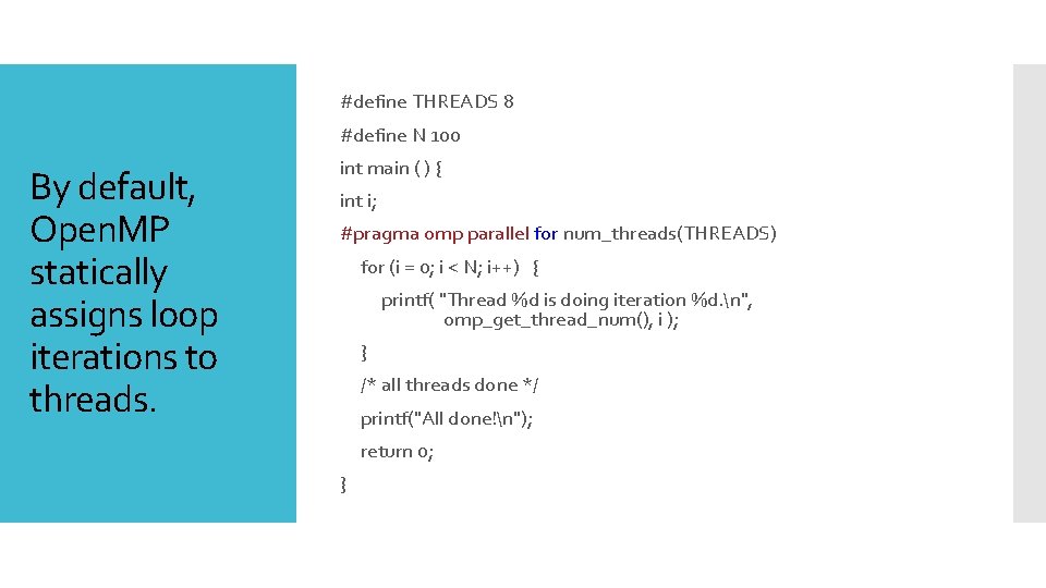 #define THREADS 8 #define N 100 By default, Open. MP statically assigns loop iterations