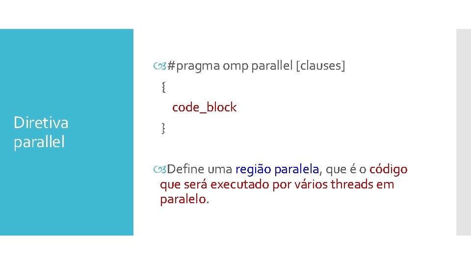 Diretiva parallel #pragma omp parallel [clauses] { code_block } Define uma região paralela, que