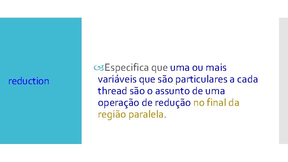 reduction Especifica que uma ou mais variáveis que são particulares a cada thread são