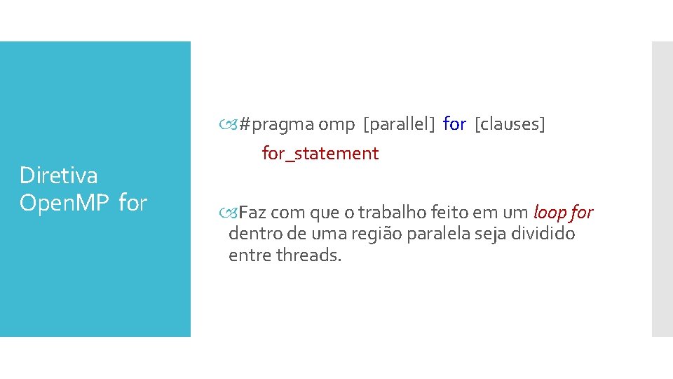 Diretiva Open. MP for #pragma omp [parallel] for [clauses] for_statement Faz com que o