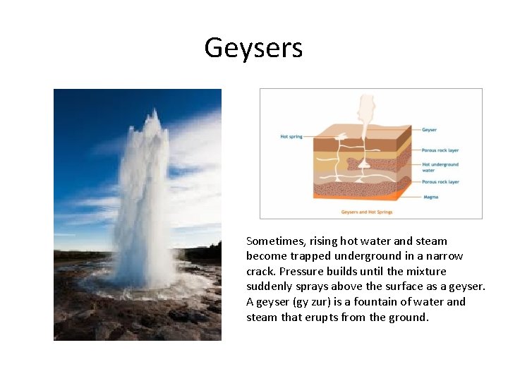 Geysers Sometimes, rising hot water and steam become trapped underground in a narrow crack.