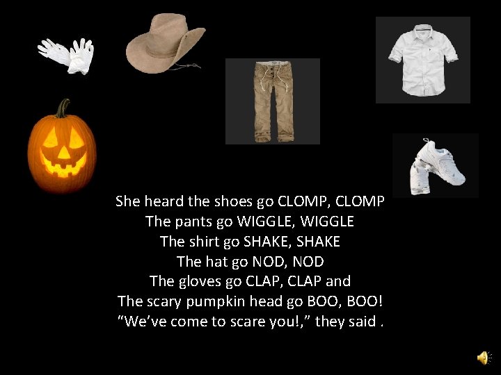 She heard the shoes go CLOMP, CLOMP The pants go WIGGLE, WIGGLE The shirt