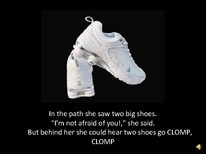 In the path she saw two big shoes. “I’m not afraid of you!, ”