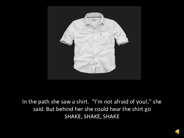 In the path she saw a shirt. “I’m not afraid of you!, ” she