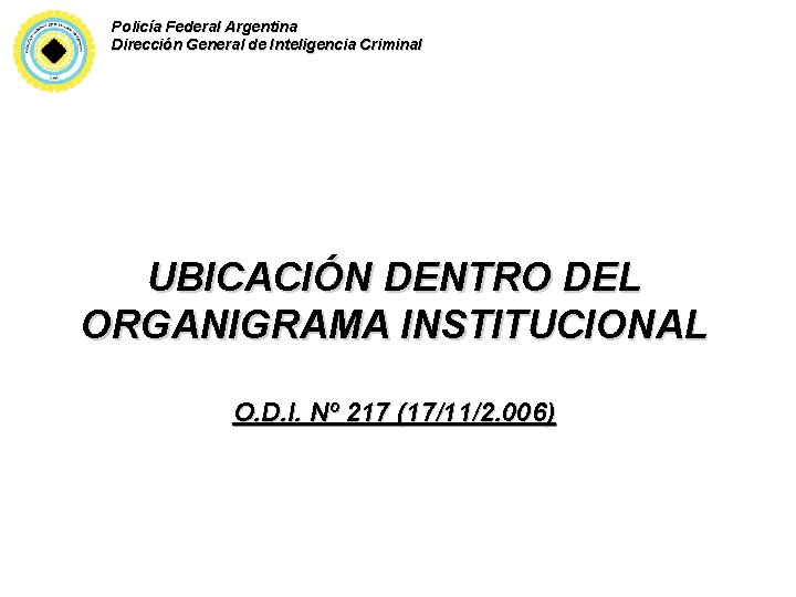 Policía Federal Argentina Dirección General de Inteligencia Criminal UBICACIÓN DENTRO DEL ORGANIGRAMA INSTITUCIONAL O.