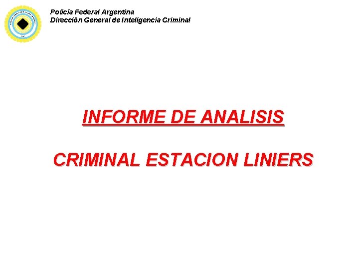 Policía Federal Argentina Dirección General de Inteligencia Criminal INFORME DE ANALISIS CRIMINAL ESTACION LINIERS