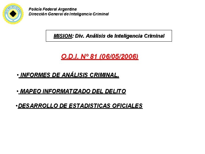 Policía Federal Argentina Dirección General de Inteligencia Criminal MISION: Div. Análisis de Inteligencia Criminal